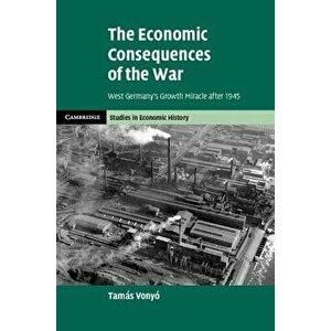 The Economic Consequences of the War. West Germany's Growth Miracle after 1945, Hardback - *** imagine