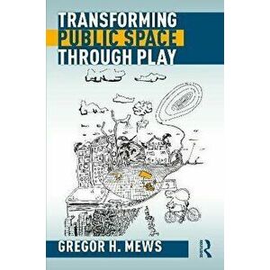 Transforming Public Space through Play, Paperback - Gregor H. Mews imagine
