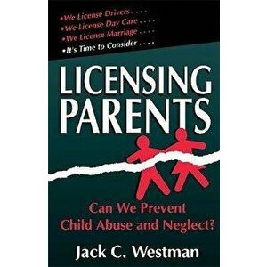 Licensing Parents. Can We Prevent Child Abuse And Neglect?, Paperback - Jack Westman imagine