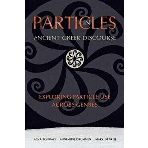 Particles in Ancient Greek Discourse. Exploring Particle Use across Genres, Paperback - Mark de Kreij imagine