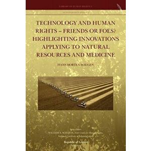 Technology and Human Rights - Friends or Foes? Highlighting Innovations Applying to Natural Resources and Medicine, Paperback - Hans Morten Haugen imagine