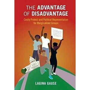 The Advantage of Disadvantage. Costly Protest and Political Representation for Marginalized Groups, New ed, Paperback - *** imagine