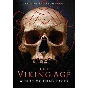 The Viking Age. A Time of Many Faces, Paperback - Caroline Ahlstroem Arcini imagine