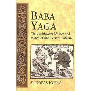 Baba Yaga. The Ambiguous Mother and Witch of the Russian Folktale, Paperback - Andreas Johns imagine