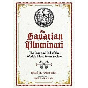 The Bavarian Illuminati. The Rise and Fall of the World's Most Secret Society, Hardback - Rene Le Forestier imagine