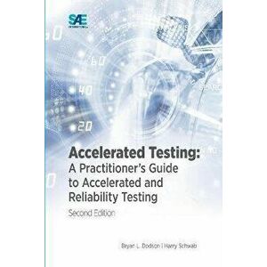 Accelerated Testing. A Practitioner's Guide to Accelerated and Reliability Testing, 2 Revised edition, Paperback - Harry Schwab imagine