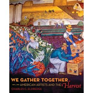 We Gather Together. American Artists and the Harvest, Hardback - Charles C. Eldredge imagine