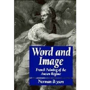 Word and Image. French Painting of the Ancien Regime, Paperback - Norman Bryson imagine