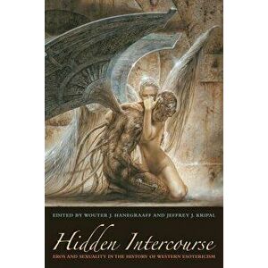 Hidden Intercourse. Eros and Sexuality in the History of Western Esotericism, Paperback - Jeffrey J. Kripal imagine