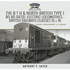 The B T H and North British Type 1 Bo-Bo Diesel-Electric Locomotives - British Railways Classes 15 and 16. Development, Design and Demise, Hardback - imagine