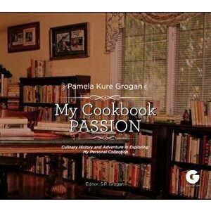 My Cookbook Passion. Culinary History and Adventure in Exploring My Collection, Hardback - Pamela Kure Grogan imagine