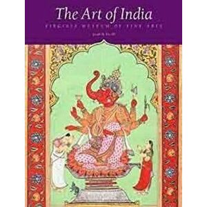 The Art of India. The Virginia Museum of Fine Arts, Richmond, Hardback - Joseph M. Dye imagine