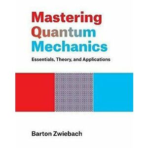 Mastering Quantum Mechanics. Essentials, Theory, and Applications, Hardback - Barton Zwiebach imagine