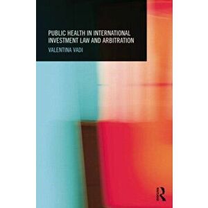 Public Health in International Investment Law and Arbitration, Paperback - Valentina Vadi imagine