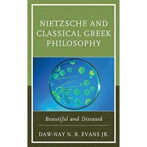 Nietzsche and Classical Greek Philosophy. Beautiful and Diseased, Hardback - Daw-Nay N. R., Jr. Evans imagine