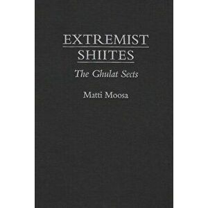 Extremist Shi'ites. The Ghulat Sects, Hardback - Matti Moosa imagine