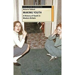 Making Youth: A History of Youth in Modern Britain. 1st ed. 2014, Paperback - Melanie Tebbutt imagine