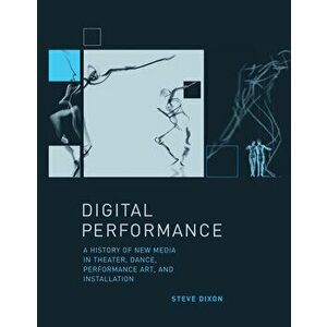 Digital Performance. A History of New Media in Theater, Dance, Performance Art, and Installation, Paperback - Steve (Brunel University) Dixon imagine