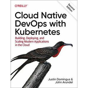Cloud Native Devops with Kubernetes 2e. 2nd ed., Paperback - Justin Domingus imagine