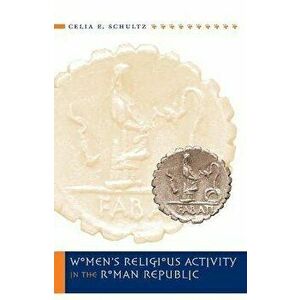 Women's Religious Activity in the Roman Republic, Paperback - Celia E. Schultz imagine
