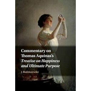 Commentary on Thomas Aquinas's Treatise on Happiness and Ultimate Purpose. New ed, Paperback - *** imagine