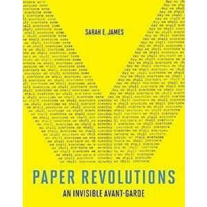 Paper Revolutions. An Invisible Avant-Garde, Hardback - Sarah E. James imagine