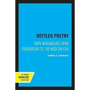 Bottled Poetry. Napa Winemaking from Prohibition to the Modern Era, Paperback - James T. Lapsley imagine