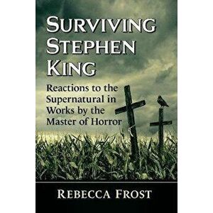 Surviving Stephen King. Reactions to the Supernatural in Works by the Master of Horror, Paperback - Rebecca Frost imagine