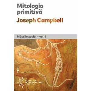Mitologia primitiva. Mastile zeului. Vol 1 - Joseph Campbell imagine