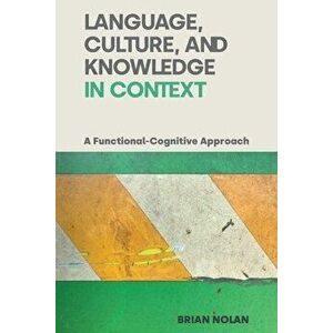 Language, Culture and Knowledge in Context. A Functional-Cognitive Approach, Paperback - Brian Nolan imagine