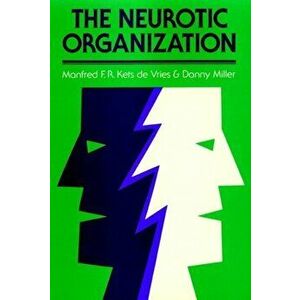 The Neurotic Organization. Diagnosing and Changing Counterproductive Styles of Management, Hardback - Danny Miller imagine