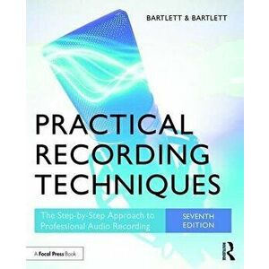 Practical Recording Techniques. The Step-by-Step Approach to Professional Audio Recording, 7 ed, Paperback - Jenny Bartlett imagine