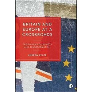 Britain and Europe at a Crossroads. The Politics of Anxiety and Transformation, Paperback - *** imagine