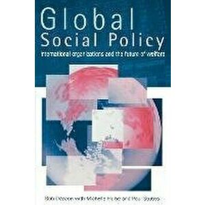 Global Social Policy. International Organizations and the Future of Welfare, Paperback - Bob Deacon imagine