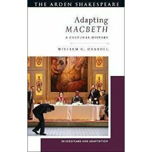 Adapting Macbeth. A Cultural History, Hardback - William C. Carroll imagine