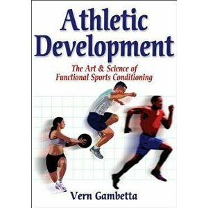 Athletic Development. The Art & Science of Functional Sports Conditioning, Paperback - Vern Gambetta imagine