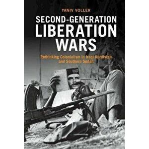 Second-Generation Liberation Wars. Rethinking Colonialism in Iraqi Kurdistan and Southern Sudan, New ed, Hardback - *** imagine
