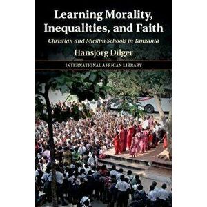 Learning Morality, Inequalities, and Faith. Christian and Muslim Schools in Tanzania, Hardback - *** imagine
