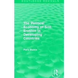 The Political Economy of Soil Erosion in Developing Countries, Paperback - Piers Blaikie imagine