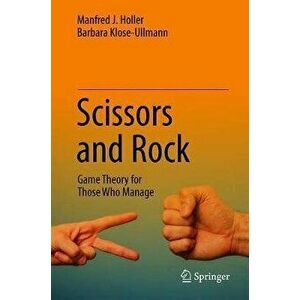 Scissors and Rock. Game Theory for Those Who Manage, 1st ed. 2020, Paperback - Barbara Klose-Ullmann imagine