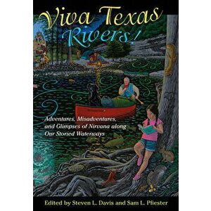 Viva Texas Rivers!. Adventures, Misadventures, and Glimpses of Nirvana along Our Storied Waterways, Hardback - Andrew Sansom imagine