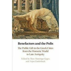 Benefactors and the Polis. The Public Gift in the Greek Cities from the Homeric World to Late Antiquity, New ed, Paperback - *** imagine