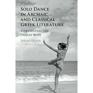 Solo Dance in Archaic and Classical Greek Literature. Representing the Unruly Body, New ed, Paperback - *** imagine
