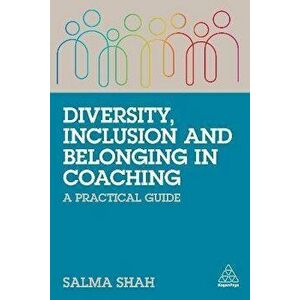 Diversity, Inclusion and Belonging in Coaching. A Practical Guide, Paperback - Salma Shah imagine