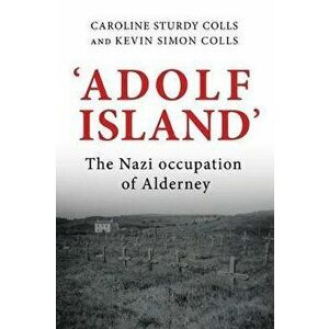 'Adolf Island'. The Nazi Occupation of Alderney, Hardback - *** imagine