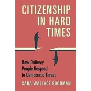 Citizenship in Hard Times. How Ordinary People Respond to Democratic Threat, New ed, Paperback - *** imagine