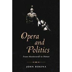 Opera and Politics. From Monteverdi to Henze, Paperback - John Bokina imagine