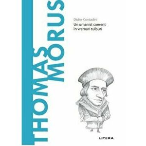 Descopera filosofia. Thomas Morus. Un umanist coerent in vremuri tulburi - Didier Contadini imagine