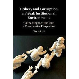 Bribery and Corruption in Weak Institutional Environments. Connecting the Dots from a Comparative Perspective, New ed, Paperback - *** imagine
