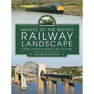 Images of the British Railway Landscape. Iconic Scenes of Trains and Architecture, Hardback - Goodyear, David imagine